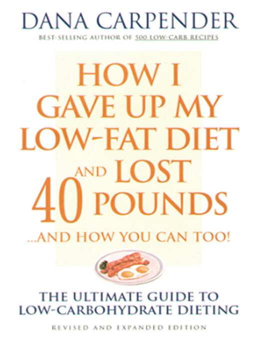 Title details for How I Gave Up My Low-Fat Diet and Lost 40 Pounds..and How You Can Too by Dana Carpender - Available
